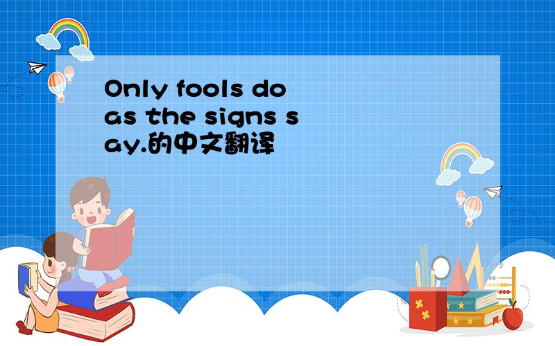 Only fools do as the signs say.的中文翻译