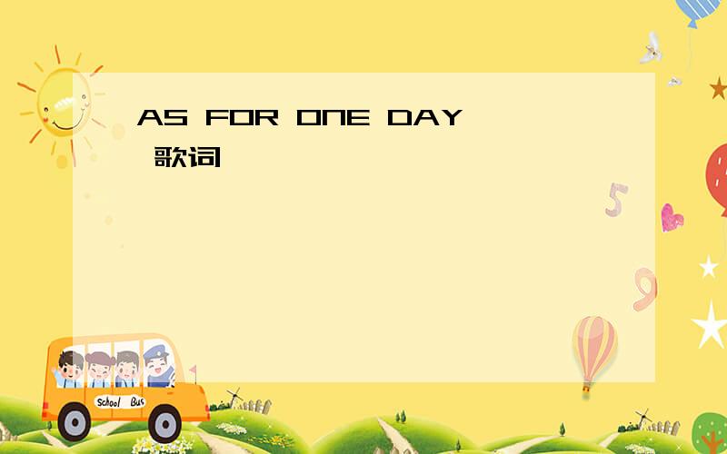 AS FOR ONE DAY 歌词