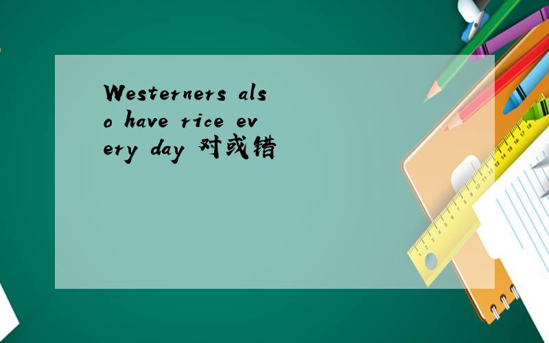 Westerners also have rice every day 对或错
