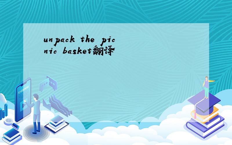 unpack the picnic basket翻译