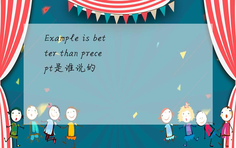 Example is better than precept是谁说的