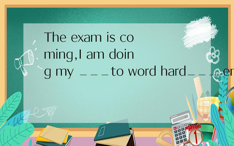 The exam is coming,I am doing my ___to word hard___ english.A better with B best at 为什么选B