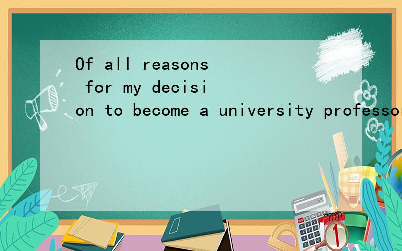 Of all reasons for my decision to become a university professor,my father’s advice wasOf all____reasons for my decision to become a university professor,my father’s advice was _____most important one.A,the;a B,\;a C,\;the D,the;the