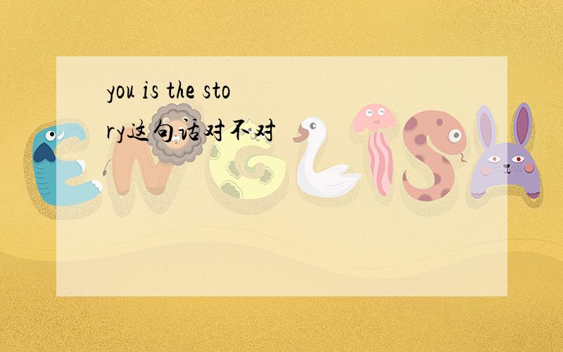 you is the story这句话对不对