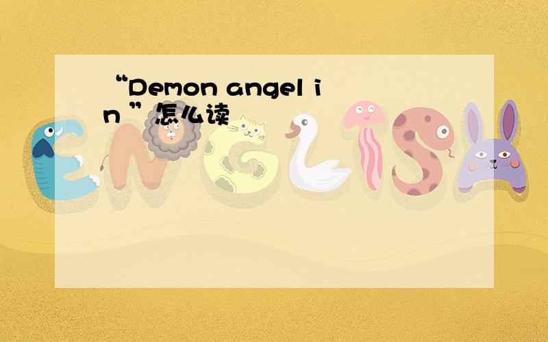 “Demon angel in ”怎么读