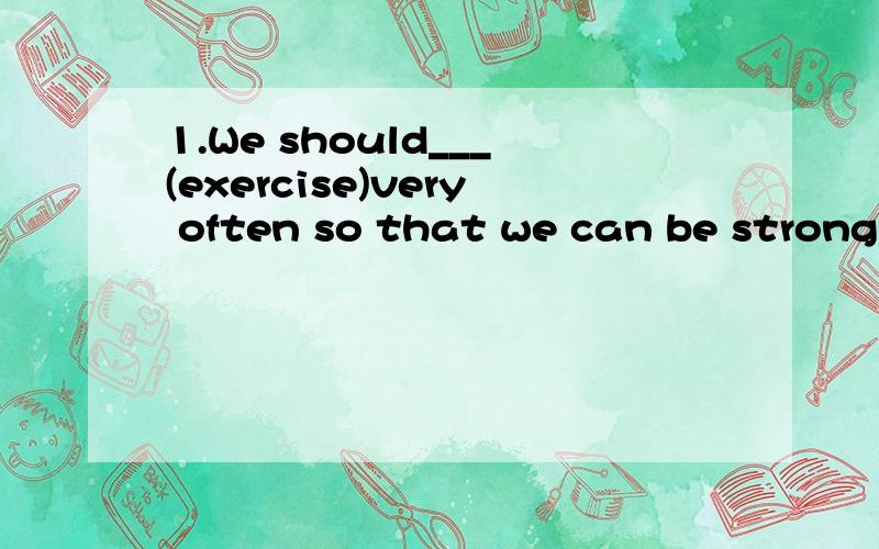 1.We should___(exercise)very often so that we can be strong and healthy 2.I went___(shop)with my mum yesterday.We____(buy)a lot of things.3.She is the youngest and____(thin)person in her family.4.Chongqing is___(large)than the other cities in China.5