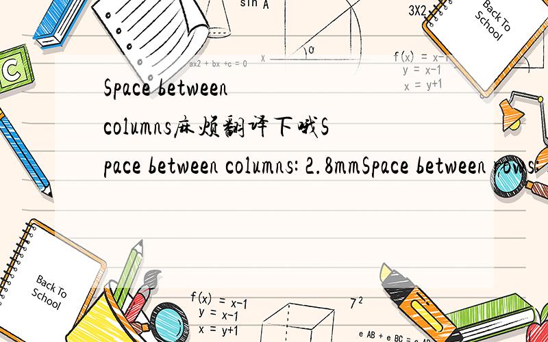 Space between columns麻烦翻译下哦Space between columns: 2.8mmSpace between rows: 5.1mm