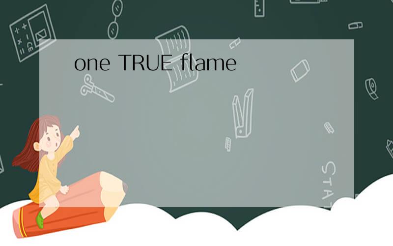 one TRUE flame