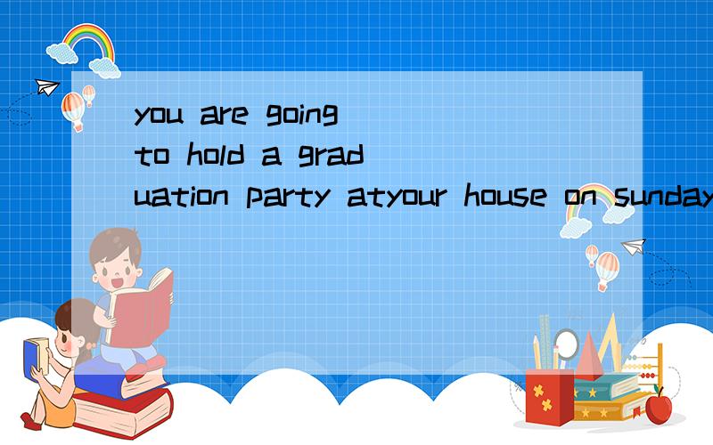 you are going to hold a graduation party atyour house on sunday,june 26. the party will start after your graduation ceremony,at about 6:00p.m. invite your friend tom to attend,but he is unable to attend due to a conference in beijing.题如上,写一