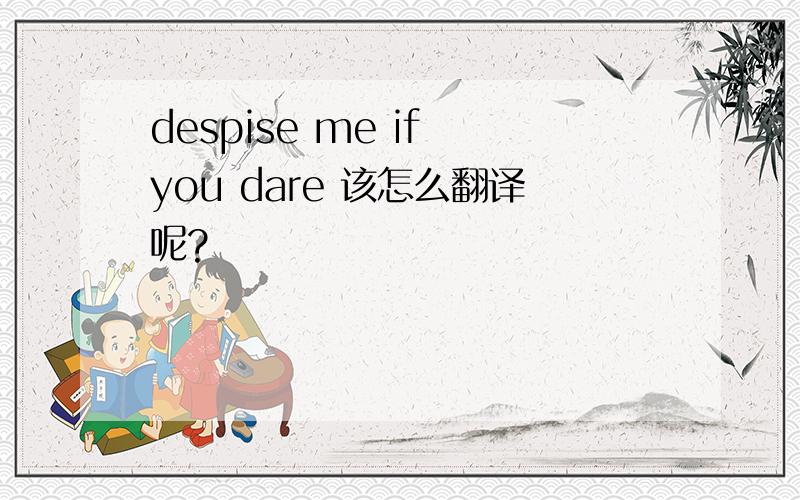 despise me if you dare 该怎么翻译呢?