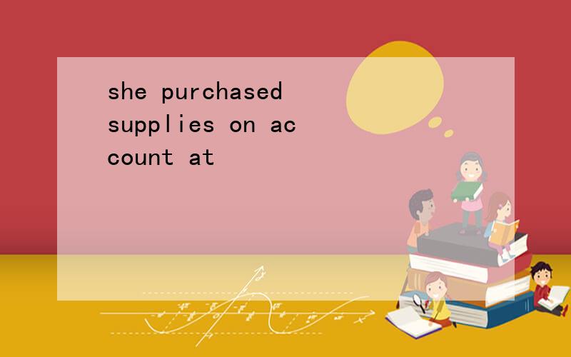 she purchased supplies on account at