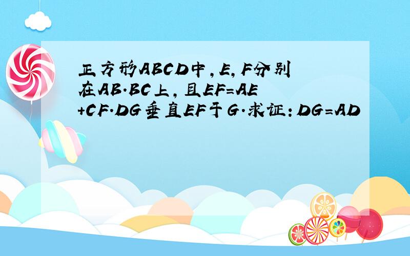 正方形ABCD中,E,F分别在AB.BC上,且EF=AE+CF.DG垂直EF于G.求证：DG=AD