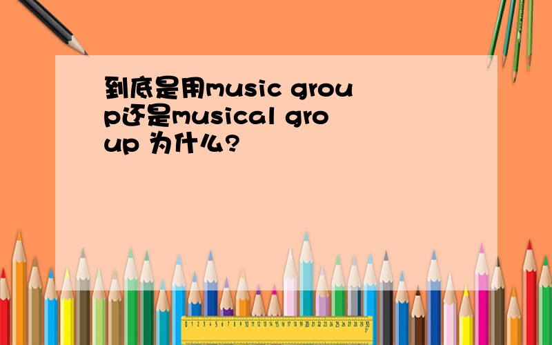 到底是用music group还是musical group 为什么?