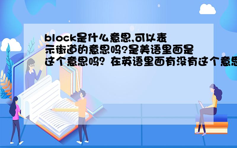 block是什么意思,可以表示街道的意思吗?是美语里面是这个意思吗？在英语里面有没有这个意思呢？