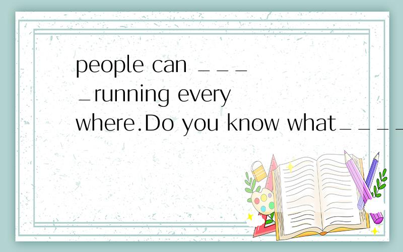 people can ____running everywhere.Do you know what_____?A.see,has happened B.see,happens C.be seen,is happening答案选C,为什么?