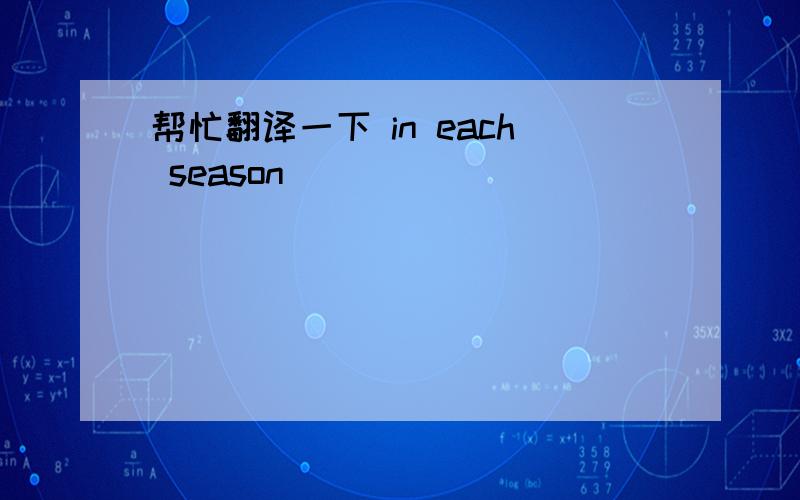 帮忙翻译一下 in each season