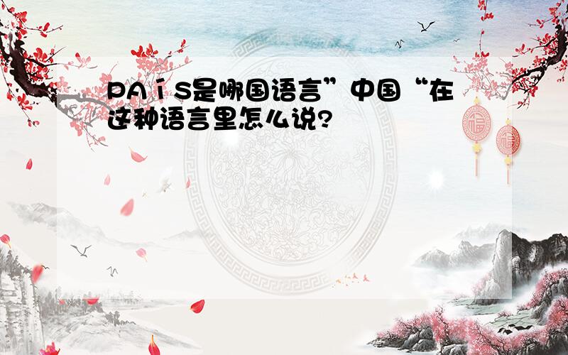 PAíS是哪国语言”中国“在这种语言里怎么说?