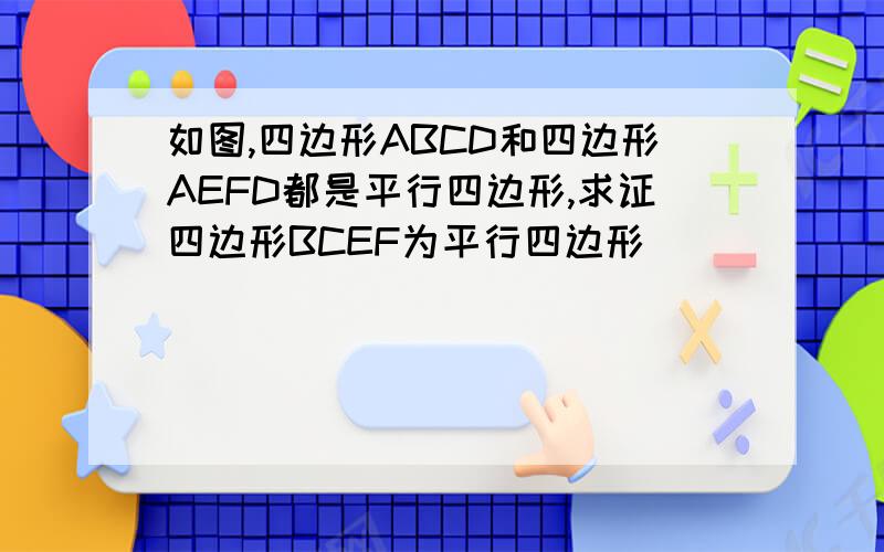 如图,四边形ABCD和四边形AEFD都是平行四边形,求证四边形BCEF为平行四边形