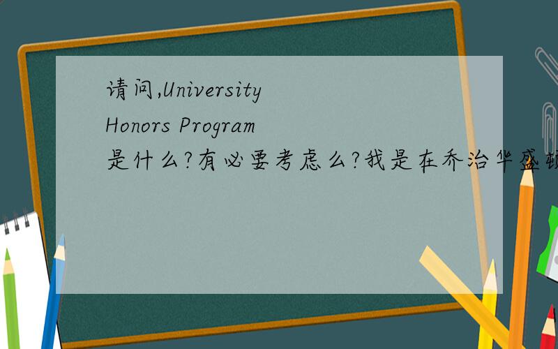 请问,University Honors Program是什么?有必要考虑么?我是在乔治华盛顿大学申请表上看到这个的.
