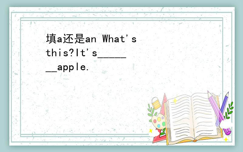 填a还是an What's this?It's_______apple.