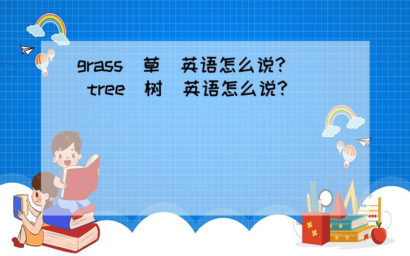 grass（草）英语怎么说? tree（树）英语怎么说?