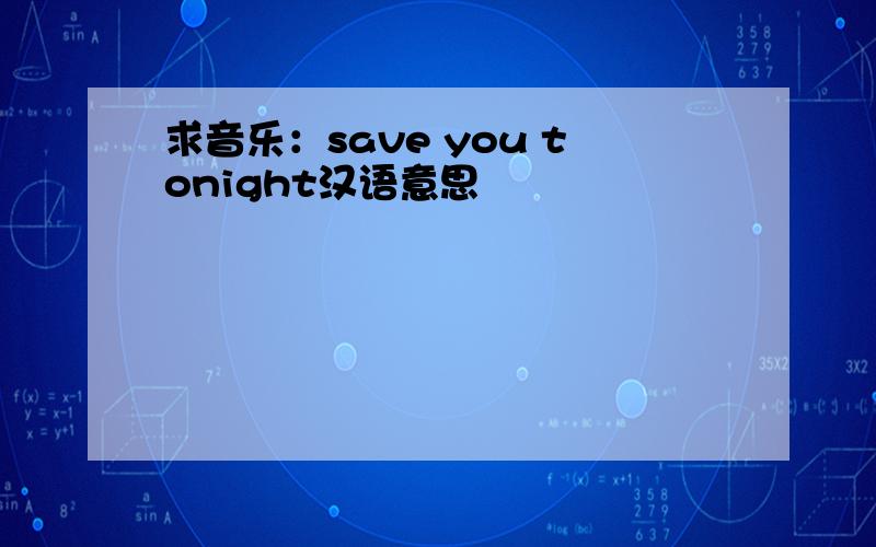 求音乐：save you tonight汉语意思