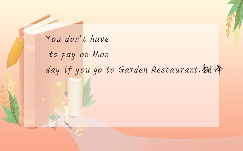 You don't have to pay on Monday if you go to Garden Restaurant.翻译