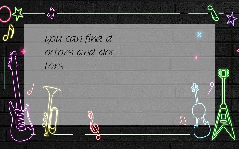 you can find doctors and doctors