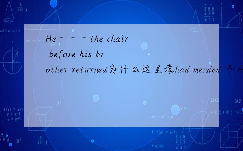 He－－－the chair before his brother returned为什么这里填had mended 不用has mended?
