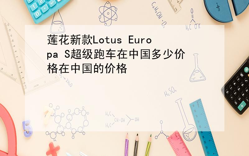 莲花新款Lotus Europa S超级跑车在中国多少价格在中国的价格