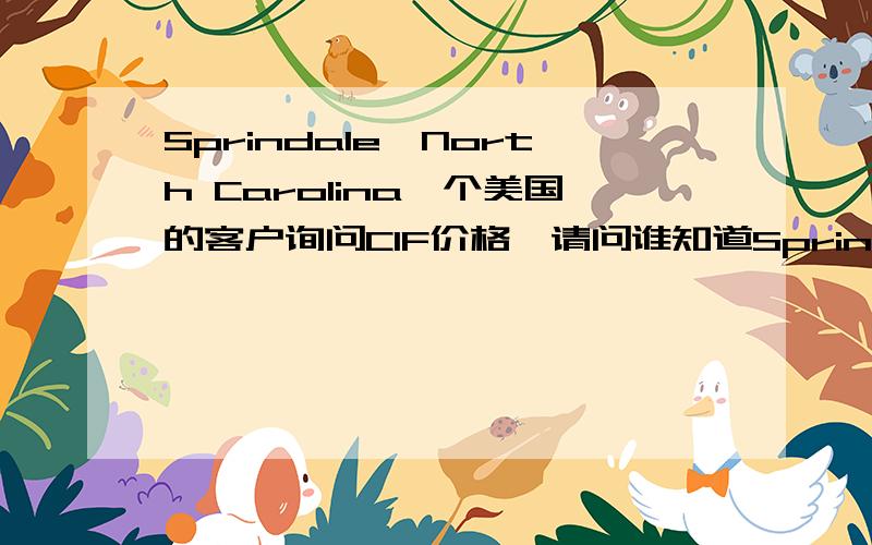 Sprindale,North Carolina一个美国的客户询问CIF价格,请问谁知道Sprindale是什么地方,中文名是什么,Isothermal Community College这个社区大学是Sprindale的,谁知道他的中文名阿,