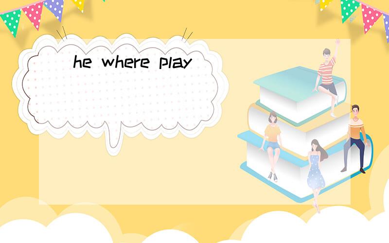 he where play ( )