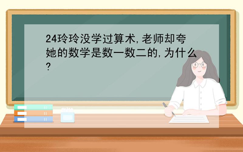 24玲玲没学过算术,老师却夸她的数学是数一数二的,为什么?