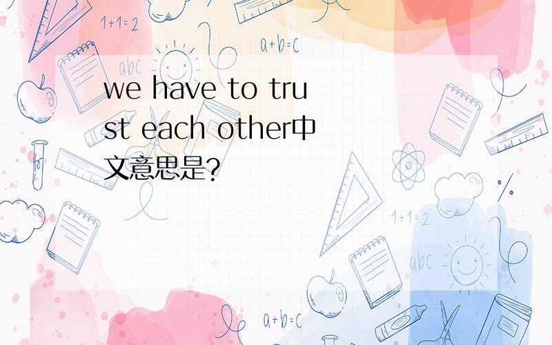 we have to trust each other中文意思是?