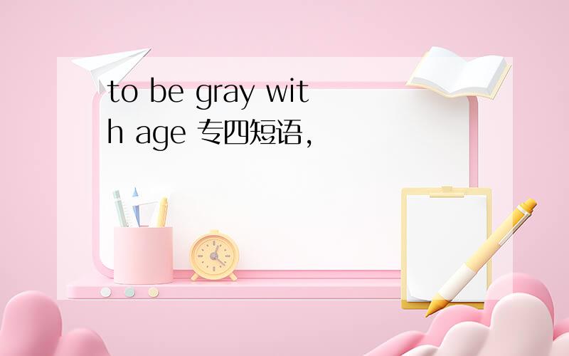 to be gray with age 专四短语,
