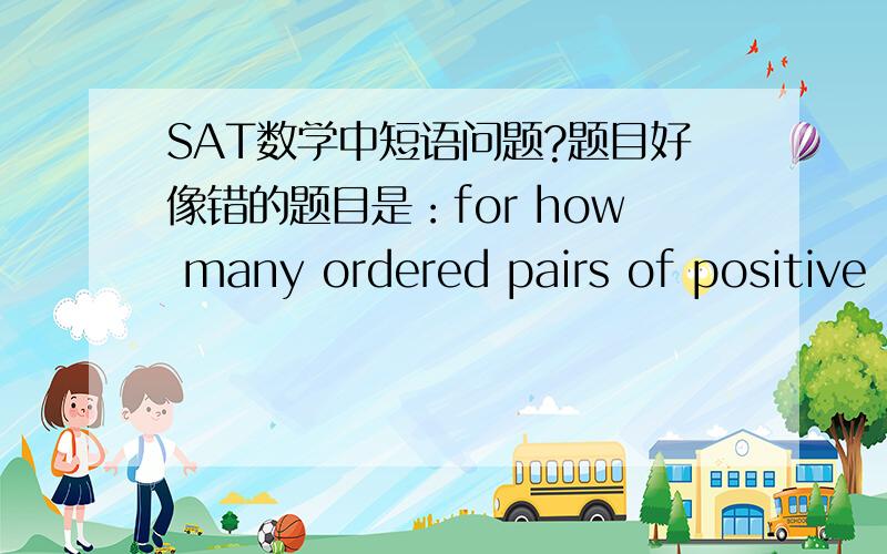 SAT数学中短语问题?题目好像错的题目是：for how many ordered pairs of positive integers(x,y) is 2x+3y
