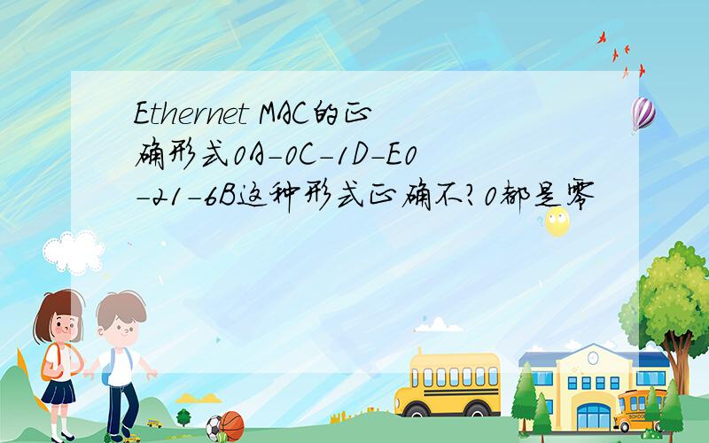 Ethernet MAC的正确形式0A-0C-1D-E0-21-6B这种形式正确不?0都是零