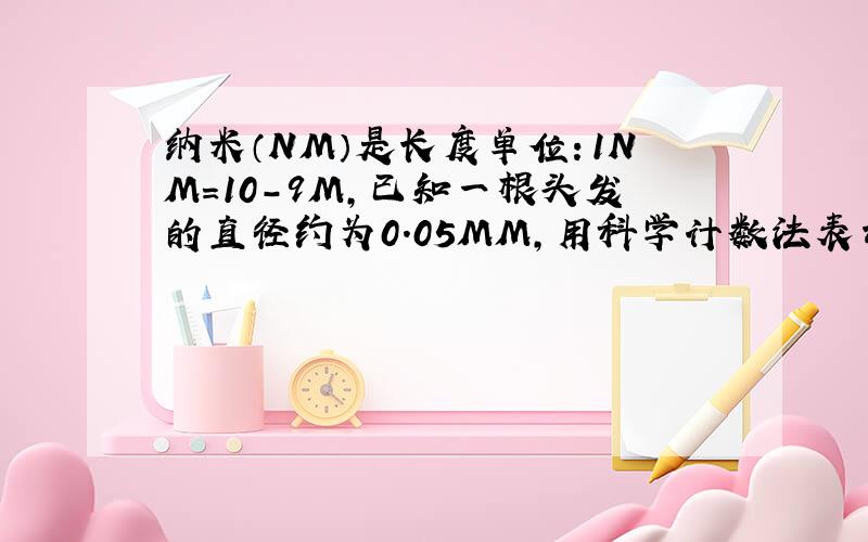 纳米（NM）是长度单位：1NM=10-9M,已知一根头发的直径约为0.05MM,用科学计数法表示0.05MM=______NM