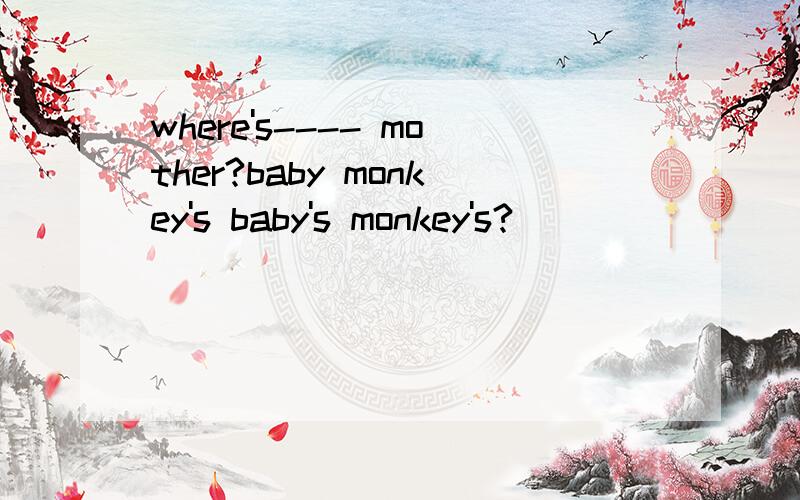 where's---- mother?baby monkey's baby's monkey's?