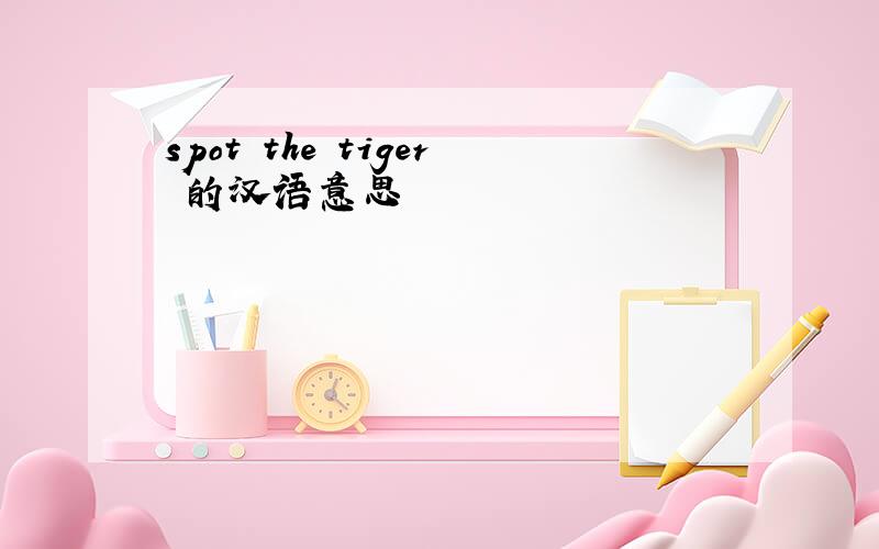 spot the tiger 的汉语意思