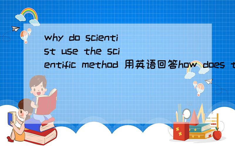 why do scientist use the scientific method 用英语回答how does the contril group differ form the experimental group in an expriment 呵呵 再加一个