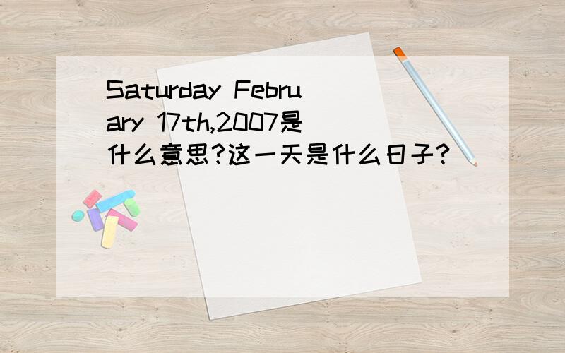 Saturday February 17th,2007是什么意思?这一天是什么日子?