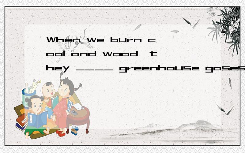 When we burn coal and wood,they ____ greenhouse gasesA.give in B.give out C.give off D.give up