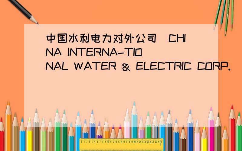 中国水利电力对外公司(CHINA INTERNA-TIONAL WATER & ELECTRIC CORP.)目前,好像我还没有分数可以奖励