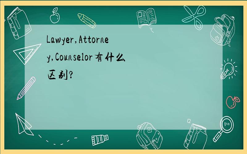 Lawyer,Attorney,Counselor有什么区别?