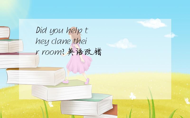 Did you help they clane their room?英语改错