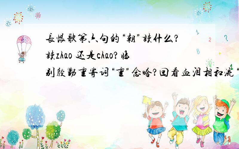 长恨歌第六句的“朝”读什么?读zhao 还是chao?临别殷勤重寄词“重”念啥?回看血泪相和流“和”念什么?