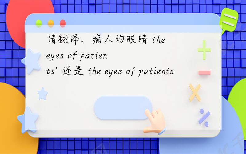 请翻译：病人的眼睛 the eyes of patients' 还是 the eyes of patients