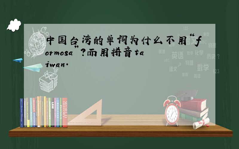 中国台湾的单词为什么不用“formosa”?而用拼音taiwan.