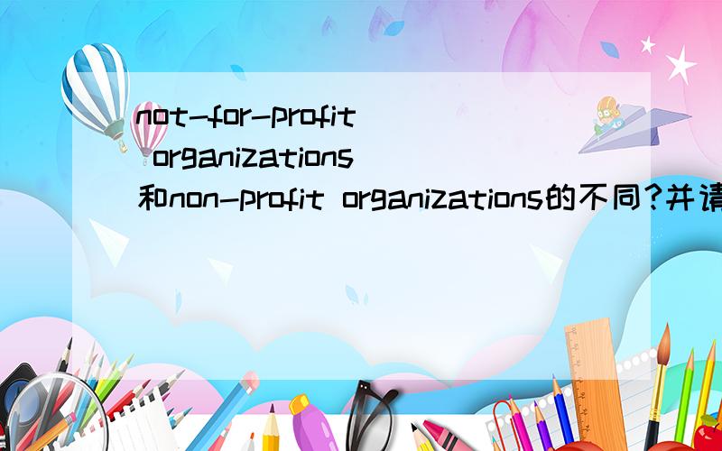 not-for-profit organizations和non-profit organizations的不同?并请分别举几个实例.